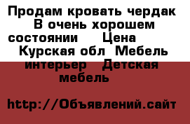 Продам кровать-чердак. В очень хорошем состоянии.  › Цена ­ 9 000 - Курская обл. Мебель, интерьер » Детская мебель   